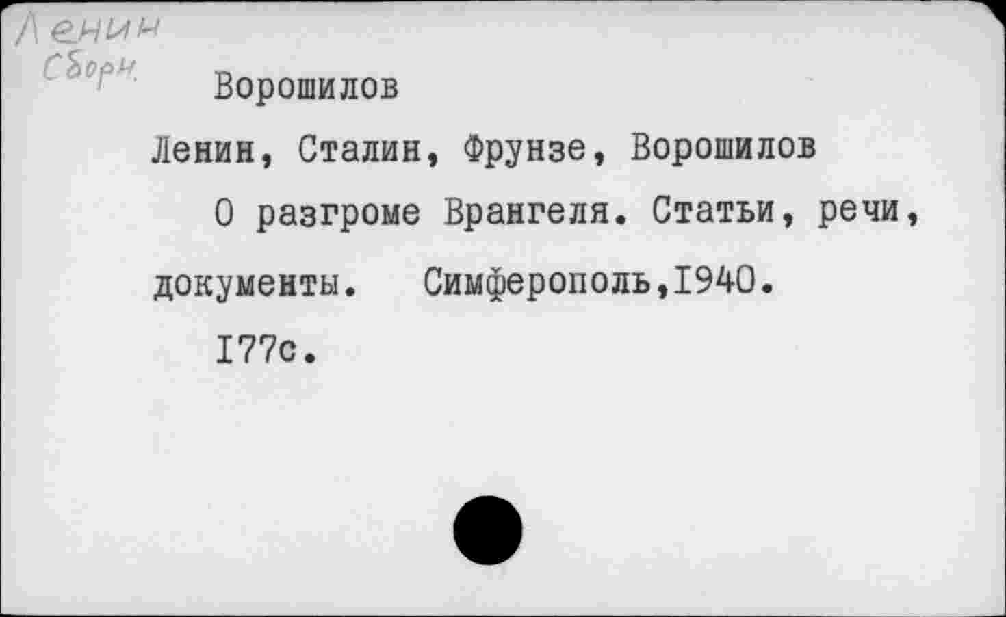 ﻿А
СЪерн.
Ворошилов
Ленин, Сталин, Фрунзе, Ворошилов
О разгроме Врангеля. Статьи, речи
документы. Симферополь,1940.
177с.